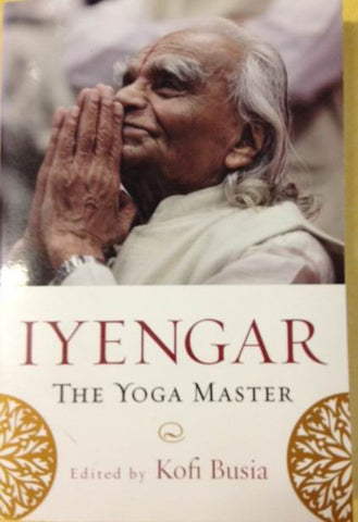 Iyengar, The Yoga Master. Edited by Kofi Busia